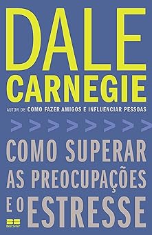 Como superar as preocupacoes e o estresse Dale Carnegie